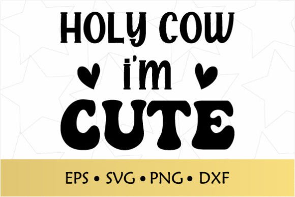 Holy Cow I'm Cute Sarcastic Quote SVG